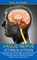 Vagus Nerve Stimulation: A Complete Guide to Activate the Healing Power of Your Vagus Nerve 1990373399 Book Cover