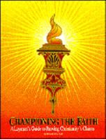 Championing the Faith: A Layman's Guide to Proving Christianity's Claims 156322030X Book Cover