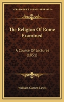 The Religion Of Rome Examined: A Course Of Lectures 1104920964 Book Cover