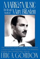 Mark the Music: The Life and Work of Marc Blitzstein 0312026072 Book Cover