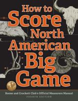 How to Score North American Big Game: Boone and Crockett Club's Official Measurers Manual 1940860105 Book Cover