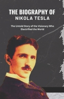 The Biography of Nikola Tesla: The Untold Story of the Visionary Who Electrified the World B0DTYD25WX Book Cover