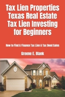 Tax Lien Properties Texas Real Estate Tax Lien Investing for Beginners: How to Find & Finance Tax Lien & Tax Deed Sales 1081375531 Book Cover