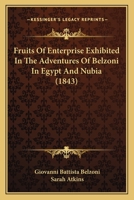 Fruits Of Enterprise Exhibited In The Adventures Of Belzoni In Egypt And Nubia (1843) 1017827281 Book Cover