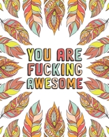 YOU ARE FUCKING AWESOME: A Motivating Swearing Coloring Book for Adults. Funny Swearing Gift For Women. (Fucking Adorable) 1695999665 Book Cover