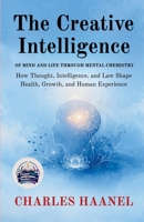 The Creative Intelligence of Mind and Life Through Mental Chemistry (Illustrated, Refined and Edited) B0HCWLZ5HN Book Cover
