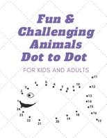 Fun and  Challenging Animals (Dot to Dot for kids and adults): For Kids and Adults / Best and Top 40 Animals Dot to Dot The mindful way to relax and unwind/Connect The Dots For kids and adults B086Y5T3MP Book Cover