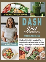 DASH Diet Cookbook For Families: 2 Books in 1 Dr. Cole's Funny Meal Plan Budget Friendly Low Sodium Recipes for Whole Family An Easy Way to Take Care of your Kids 1803120630 Book Cover