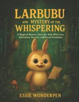 Larbubu and the Mystery of the Whispering: A Magical Mystery Story for Kids Who Love Adventure, Secrets, and Forest Creatures. B0G421ZW6R Book Cover