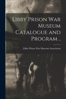 Libby Prison war Museum Catalogue and Program .. 1017693110 Book Cover