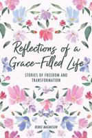 Reflections of a Grace-Filled Life: Stories of Freedom and Transformation 1979043779 Book Cover