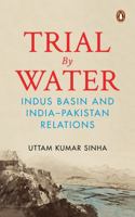 Trial by Water: Indus Basin and India-Pakistan Relations 0143471023 Book Cover