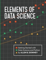 Elements of Data Science: Getting Started with Data Science and Python 0971677514 Book Cover