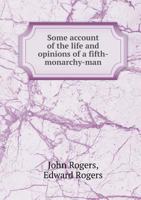 Some Account of the Life and Opinions of a Fifth-Monarchy-Man 5518464878 Book Cover