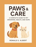 Paws & Care: A Complete Guide to Loving Pet, Grooming , Health and Haips B0FNK26LVJ Book Cover