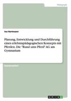 Planung, Entwicklung und Durchführung eines erlebnispädagogischen Konzepts mit Pferden. Die "Rund ums Pferd" AG am Gymnasium 3668145008 Book Cover