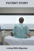 Patient Story: Living With Migraine: How To Deal With Chronic Migraines B093WKRGFS Book Cover