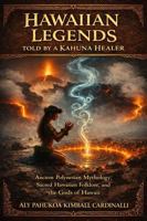 Hawaiian Legends Told by a Kahuna Healer: Ancient Polynesian Mythology, Sacred Hawaiian Folklore, and the Gods of Hawaii B0GRB8QHWV Book Cover