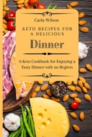 Keto Recipes for a Delicious Dinner: A Keto Cookbook for Enjoying a Tasty Dinner with no Regrets 180317711X Book Cover