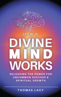 Understanding How the Divine Mind Works: Maximizing Spiritual Growth & Success 1956370471 Book Cover
