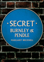 Secret Burnley & Pendle 1398107328 Book Cover