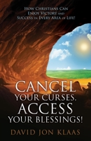Cancel Your Curses, Access Your Blessings!: How Christians Can Enjoy Victory and Success In Every Area of Life! 1662870590 Book Cover