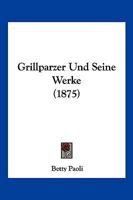 Grillparzer Und Seine Werke (1875) 1160101612 Book Cover
