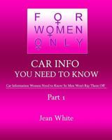 For Women Only-Car Info You Need to Know: Car Information Women Need to Know So Men Won't Rip Them Off 1451543271 Book Cover