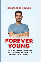Forever Young: The 50 Ultimate Guide to Look Younger Even If You Are Above 60 Years B0BQ5C7L6N Book Cover