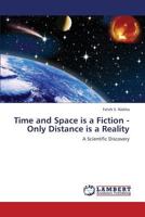Time and Space is a Fiction - Only Distance is a Reality: A Scientific Discovery 3659372668 Book Cover