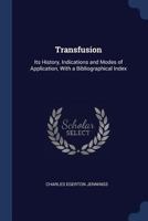 Transfusion: Its History, Indications and Modes of Application, With a Bibliographical Index 1021902691 Book Cover
