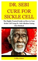 Dr. Sebi Cure for Sickle Cell: The Highly Trusted Guide on How to Cure Sickle Cell Using Dr. Sebi Alkaline Eating Diet Method 1707844720 Book Cover