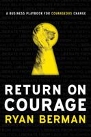 Return on Courage: A Business Playbook for Courageous Change 1626346151 Book Cover