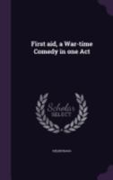 First aid, a war-time comedy in one act 1362317543 Book Cover