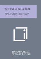 The Just So Song Book Being the Songs from Rudyard Kipling's Just So Stories set to Music by Edward German 1018554866 Book Cover