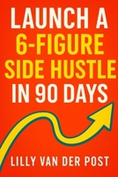 Launch a 6-Figure Side Hustle in 90 Days B0F44C1BHS Book Cover