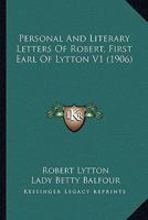 Personal And Literary Letters Of Robert, First Earl Of Lytton V1 0548800596 Book Cover