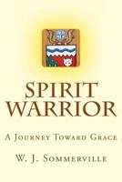 Spirit Warrior: A Journey Toward Grace 1491259825 Book Cover