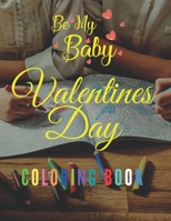 Valentines Day Coloring Book Be My Baby: Coloring Book For Kids Preschoolers Girls And Boys B08T48J9ST Book Cover