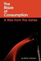 The Blaze of Consumption: A Rise from the Ashes 1468046640 Book Cover