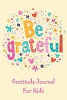 Be Grateful Gratitude Journal For Kids: Thankfulness, Gratitude & Positive Affirmations Journal For Kids With Prompts Hearts & Flowers 1077305397 Book Cover