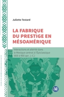 La fabrique du prestige en Mésoamérique: Interactions et altérité dans le Mexique central à l'Épiclassique (600 à 900 apr. J.-C.) (Du Côté Des Amérindiens) (French Edition) 2806637880 Book Cover