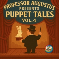 Professor Augustus Presents Puppet Tales Vol. 4: A Collection of Short, Funny and Imaginative Tales for Kids (Second Edition) 106742749X Book Cover