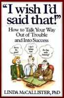 "I Wish I'd Said That!": How to Talk Your Way Out of Trouble and into Success 0471008575 Book Cover