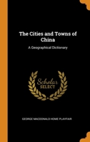 The Cities and Towns of China: A Geographical Dictionary 0343826909 Book Cover