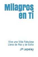 Milagros en T�: Vive una Vida Fabulosa Llena de Paz y de Exito 107906964X Book Cover