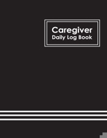 Caregiver Daily Log Book: Healthcare Personal Home Aide Record Book, Medicine Reminder Log, Medicine Reminder Log, Personal Health Record Keeper and Logbook 1671894154 Book Cover