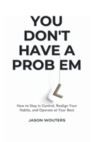 You Don't Have a Problem: Understanding the Patterns That Quietly Shape Your Choices (The Substance Use Awareness Series) B0GVB8B387 Book Cover