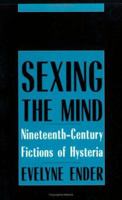Sexing the Mind: Nineteenth-Century Fictions of Hysteria 0801480833 Book Cover