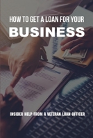 How To Get A Loan For Your Business: Insider Help From A Veteran Loan Officer: Business Loan Repayment Calculator B0915V5LJH Book Cover